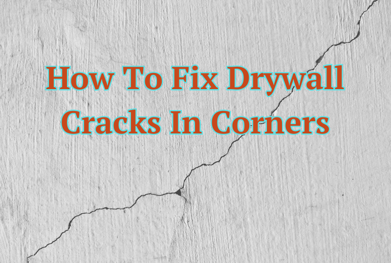 How To Fix Drywall Cracks In Corners