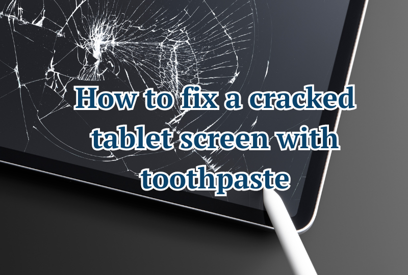 How to fix a cracked tablet screen with toothpaste