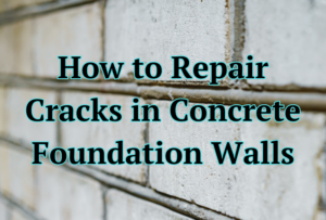 How to Repair Cracks in Concrete Foundation Walls